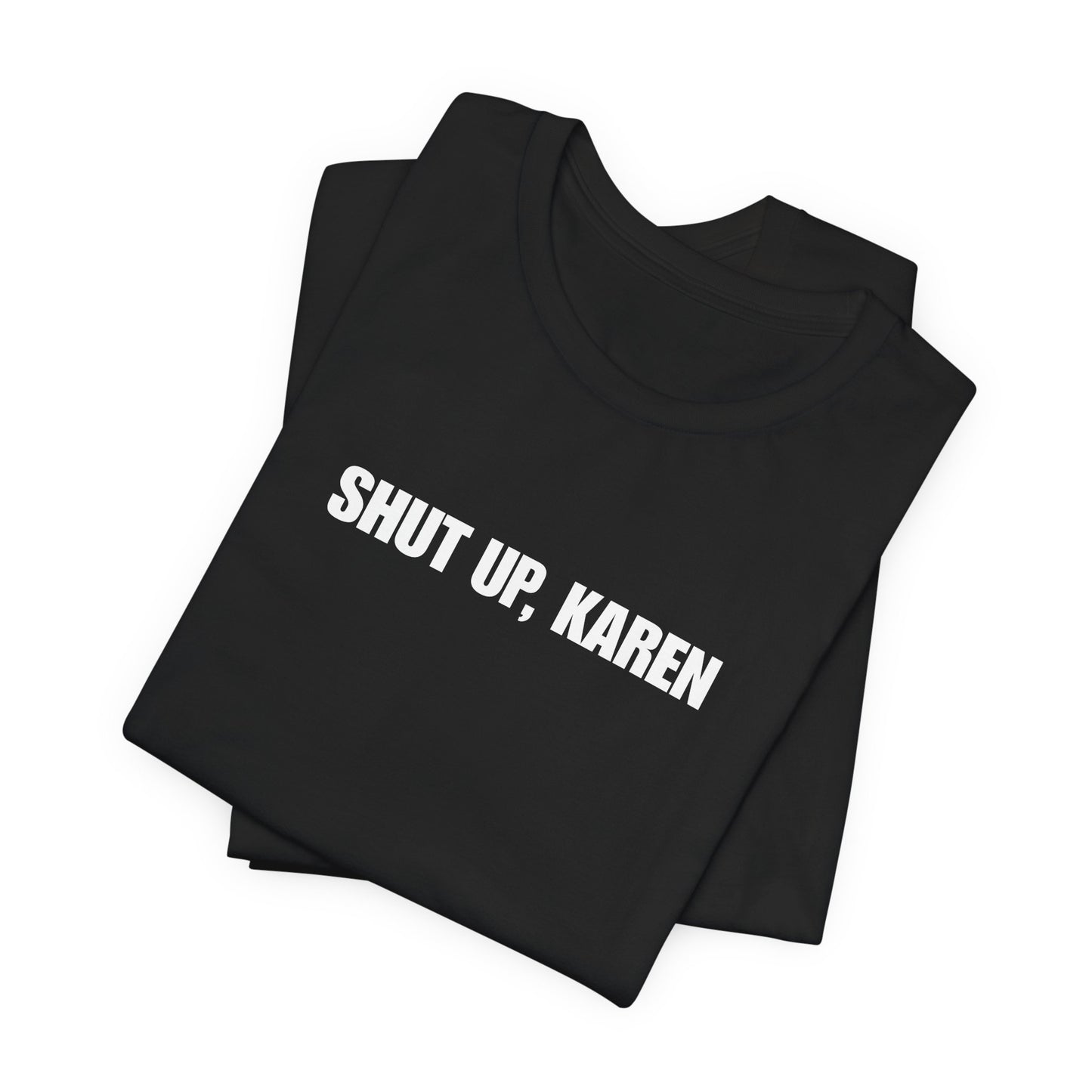 SHUT UP, KAREN